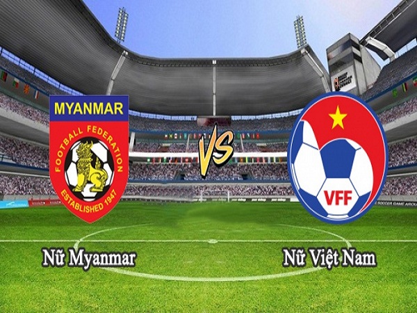 Nhận định Nữ Myanmar vs Nữ Việt Nam, 15h00 ngày 20/08