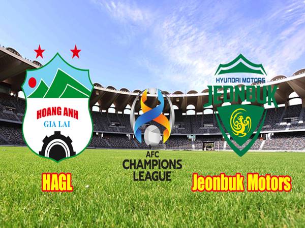 Nhận định trận đấu HAGL vs Jeonbuk Motors (21h00 ngày 25/4)