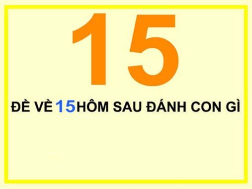 Đề về 15 hôm sau thống kê con gì ăn chắc – đánh xổ số tô số mấy dễ trúng