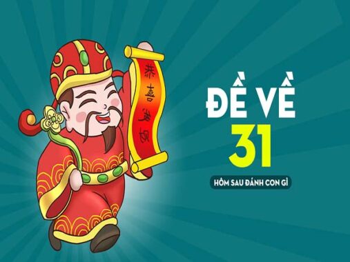 Đề về 31 hôm sau thống kê con gì – Đánh số mấy khi đề về 31