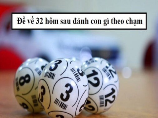 Đề về 32 hôm sau thống kê con gì – Đánh con số đẹp nào may mắn