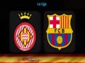 Dự đoán bóng đá Girona vs Barcelona (22h15 ngày 28/1)