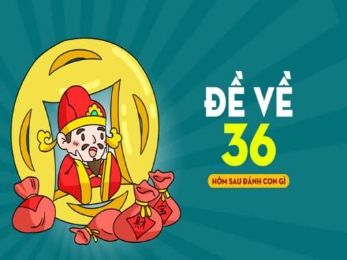 Đề về 36 hôm sau  thống kê con gì, giải mã bộ số khi đề về 36
