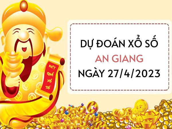 Dự đoán xổ số An Giang ngày 27/4/2023 thứ 5 hôm nay
