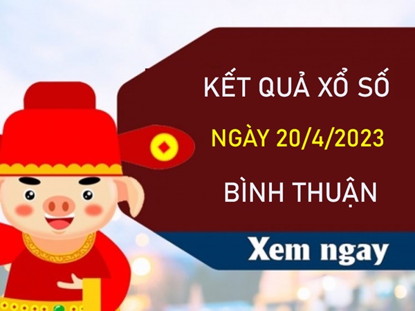 Dự đoán XSBTH 20/4/2023 chốt bộ số Bình Thuận đẹp nhất