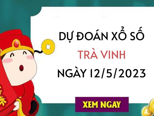 Dự đoán KQ xổ số Trà Vinh ngày 12/5/2023 thứ 6 hôm nay