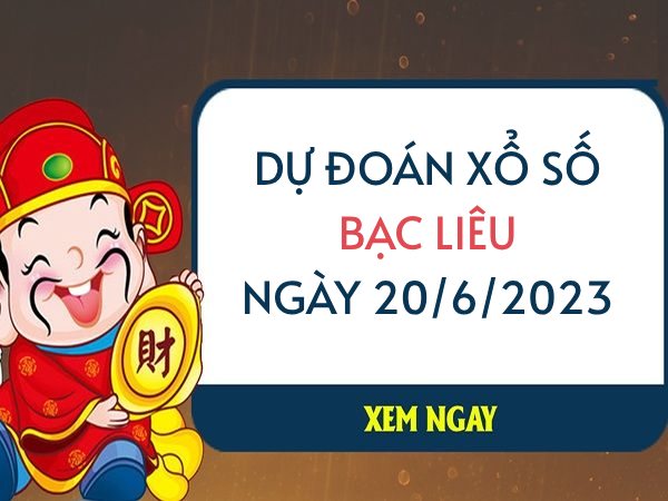 Dự đoán KQ xổ số Bạc Liêu ngày 20/6/2023 thứ 3 hôm nay