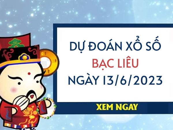 Dự đoán KQ xổ số Bạc Liêu ngày 13/6/2023 thứ 3 hôm nay