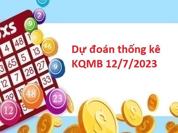 Dự đoán thống kê KQMB 12/7/2023 hôm nay