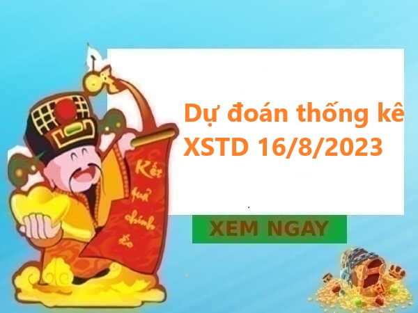 Dự đoán thống kê XSTD 16/8/2023 hôm nay