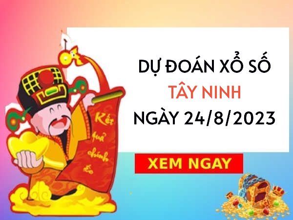 Dự đoán xổ số Tây Ninh ngày 24/8/2023 thứ 5 hôm nay