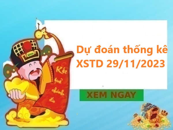 Dự đoán thống kê XSTD 29/11/2023 hôm nay