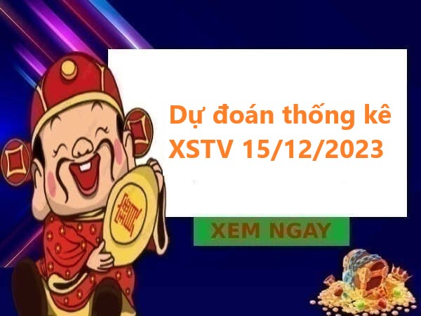 Dự đoán thống kê XSTV 15/12/2023 hôm nay