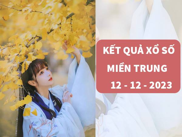 Dự đoán kết quả xố xố Miền Trung ngày 12/12/2023 thứ 3 hôm nay