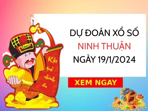 Dự đoán KQ xổ số Ninh Thuận ngày 19/1/2024 thứ 6 hôm nay