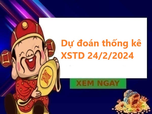 Dự đoán thống kê XSTD 24/2/2024 hôm nay