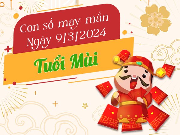 Con số may mắn tuổi Mùi hôm nay ngày 9/3/2024