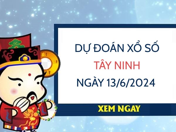 Dự đoán KQ xổ số Tây Ninh ngày 13/6/2024 thứ 5 hôm nay