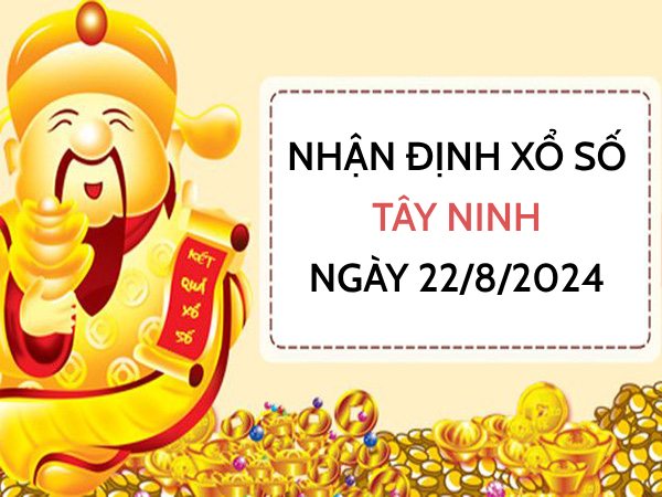 Nhận định xổ số Tây Ninh ngày 22/8/2024 chọn số đẹp thứ 5