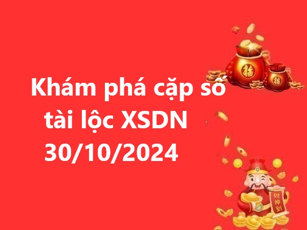 Khám phá cặp số tài lộc XSDN 30/10/2024 – Thứ 4 may mắn?