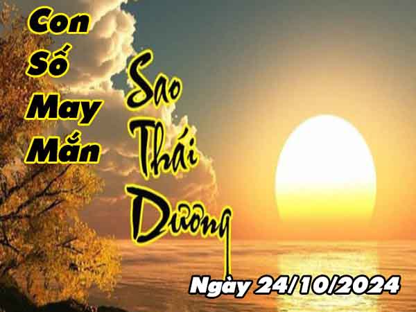 Con số may mắn sao Thái Dương ngày 24/10/2024 thứ 5 hôm nay