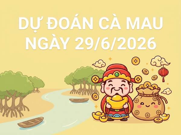 Dự đoán XSCM ngày 29 tháng 6 năm 2026 siêu chính xác