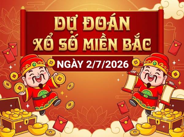 Dự đoán XSMB 2/7/2026 – Soi cầu Miền Bắc thứ 5 thần tài