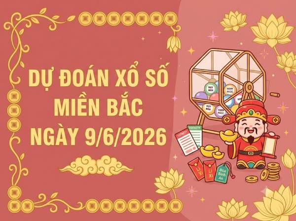 Dự đoán XSMB 9/6/2026 – Soi cầu Miền Bắc thứ 3 chính xác
