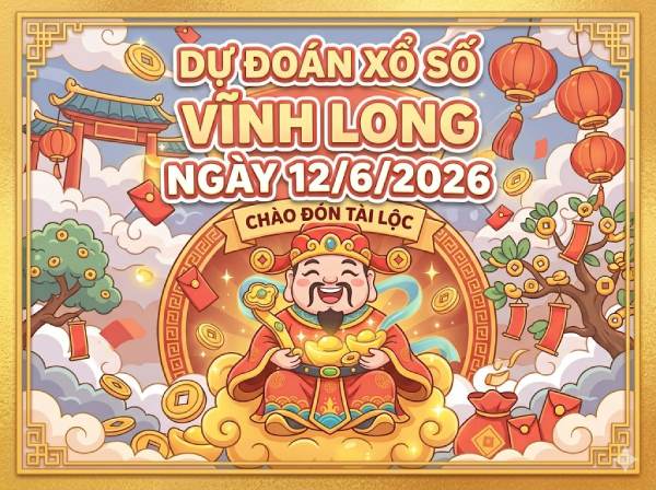 Dự đoán XSVL ngày 12 tháng 6 năm 2026 siêu chính xác