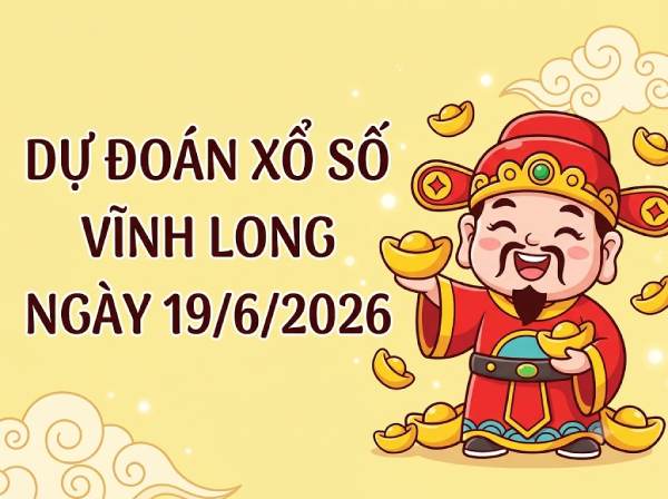 Dự đoán XSVL ngày 19 tháng 6 năm 2026 siêu chính xác