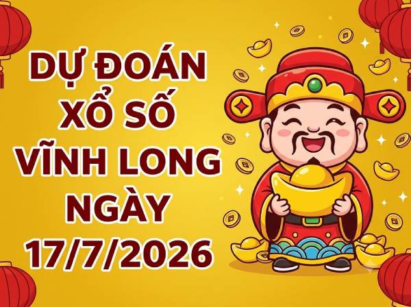 Dự đoán XSVL ngày 17 tháng 7 năm 2026 siêu vip 247